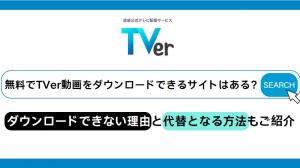 無料でTVer動画をダウンロードできるサイトはある？ダウンロードできない理由と代替となる方法もご紹介